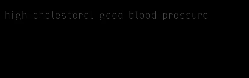 high cholesterol good blood pressure