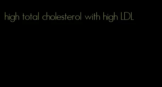 high total cholesterol with high LDL