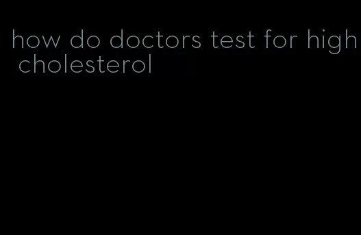 how do doctors test for high cholesterol