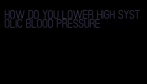 how do you lower high systolic blood pressure