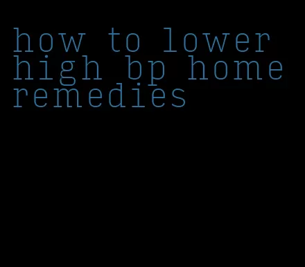 how to lower high bp home remedies