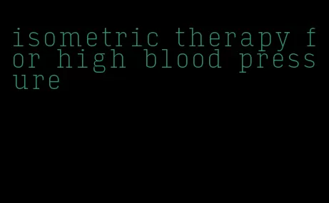 isometric therapy for high blood pressure