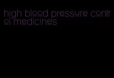 high blood pressure control medicines