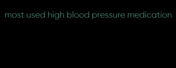 most used high blood pressure medication