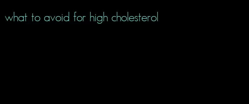what to avoid for high cholesterol
