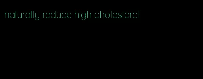 naturally reduce high cholesterol