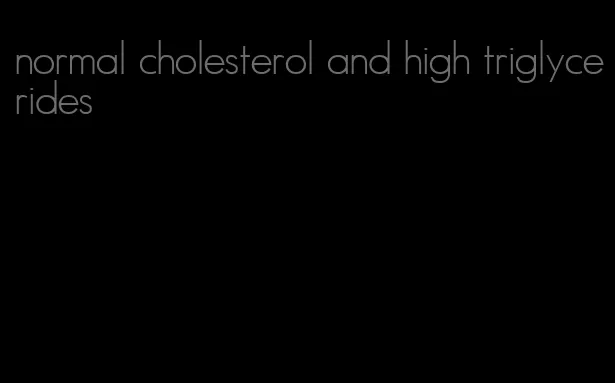 normal cholesterol and high triglycerides