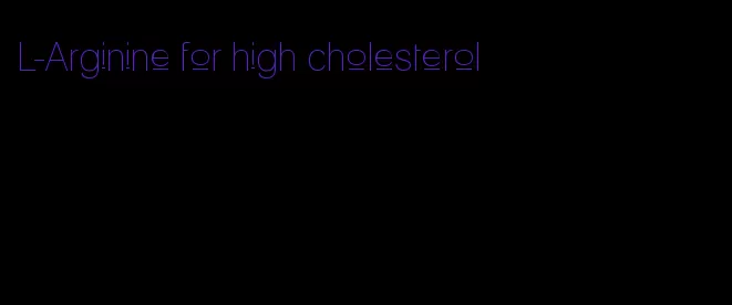 L-Arginine for high cholesterol