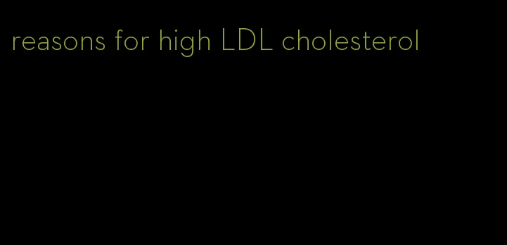 reasons for high LDL cholesterol