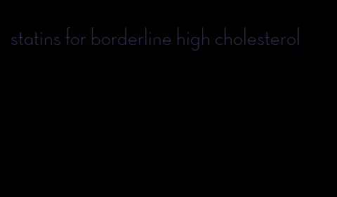 statins for borderline high cholesterol