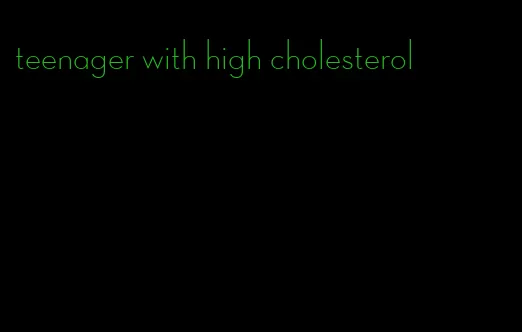 teenager with high cholesterol
