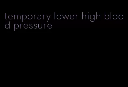 temporary lower high blood pressure