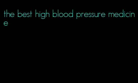 the best high blood pressure medicine
