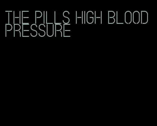 the pills high blood pressure