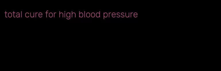 total cure for high blood pressure