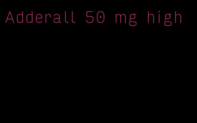 Adderall 50 mg high