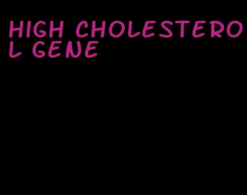 high cholesterol gene