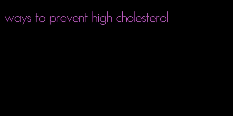 ways to prevent high cholesterol