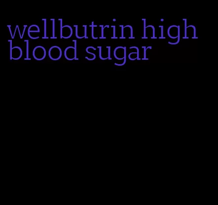 wellbutrin high blood sugar