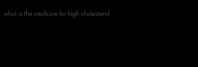 what is the medicine for high cholesterol