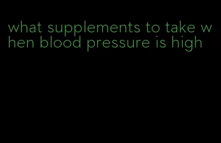 what supplements to take when blood pressure is high