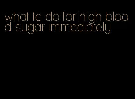 what to do for high blood sugar immediately