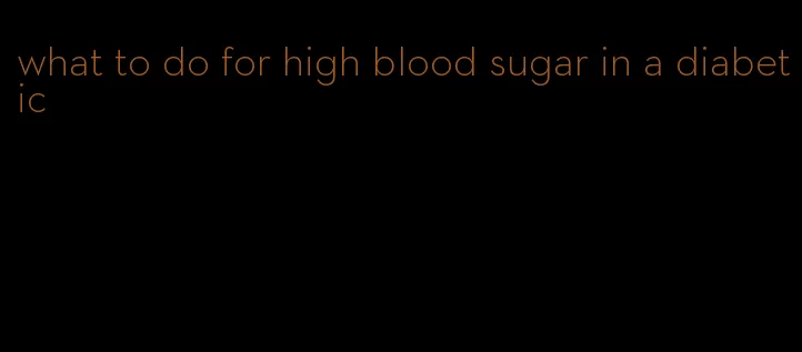 what to do for high blood sugar in a diabetic
