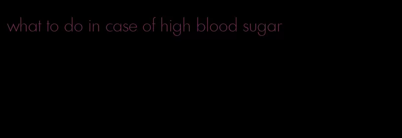 what to do in case of high blood sugar