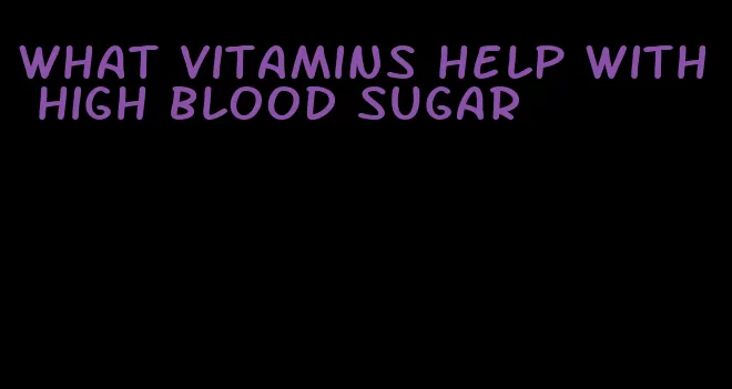 what vitamins help with high blood sugar
