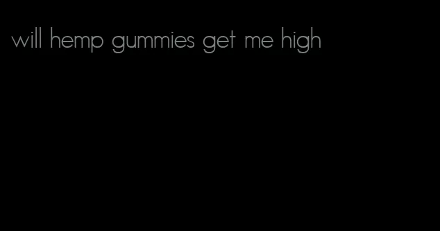 will hemp gummies get me high
