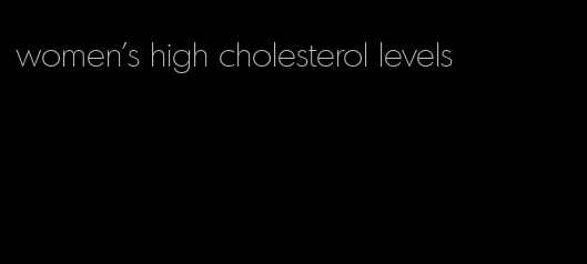 women's high cholesterol levels