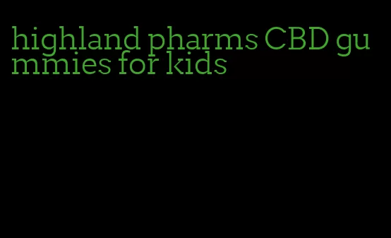 highland pharms CBD gummies for kids