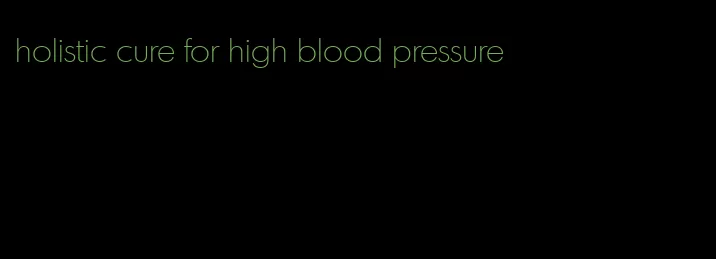 holistic cure for high blood pressure