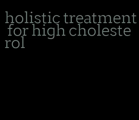 holistic treatment for high cholesterol