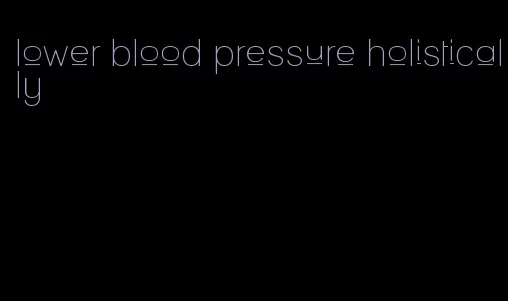 lower blood pressure holistically