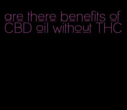 are there benefits of CBD oil without THC