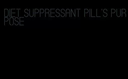 diet suppressant pill's purpose