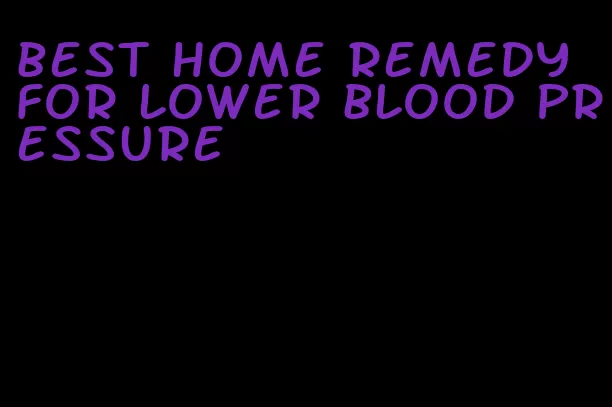 best home remedy for lower blood pressure