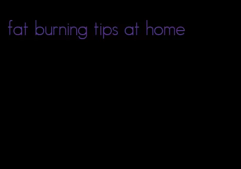 fat burning tips at home