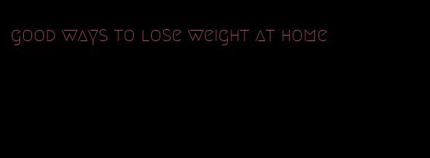 good ways to lose weight at home