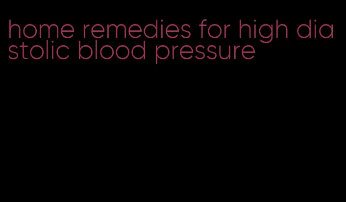 home remedies for high diastolic blood pressure