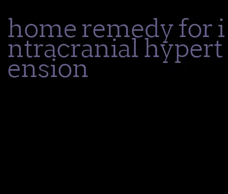 home remedy for intracranial hypertension