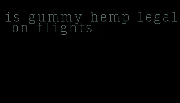 is gummy hemp legal on flights