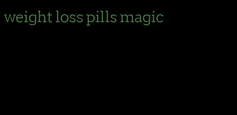weight loss pills magic