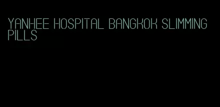 yanhee hospital Bangkok slimming pills
