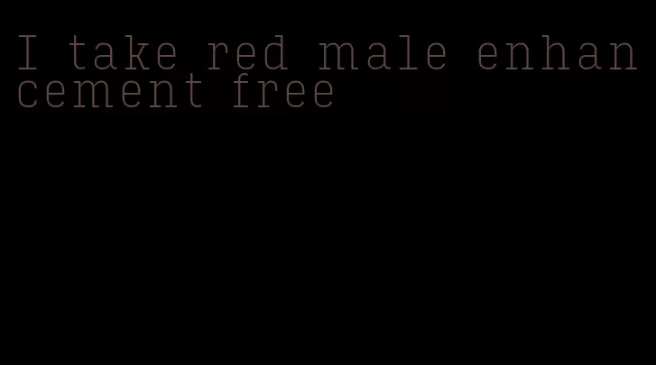 I take red male enhancement free