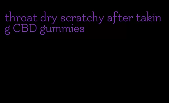 throat dry scratchy after taking CBD gummies