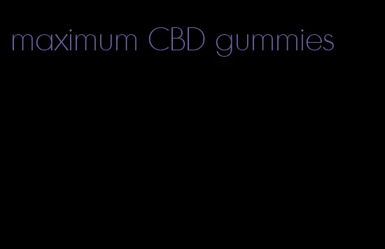 maximum CBD gummies
