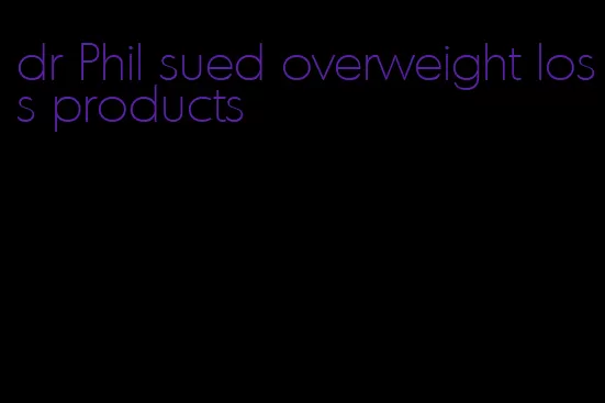 dr Phil sued overweight loss products