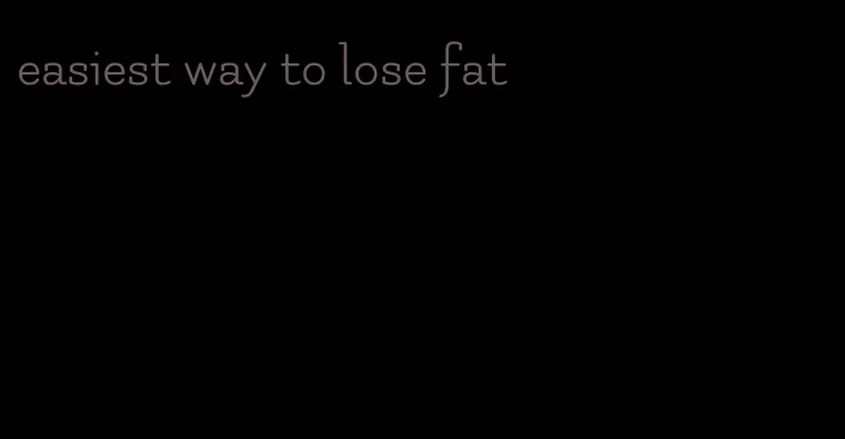 easiest way to lose fat